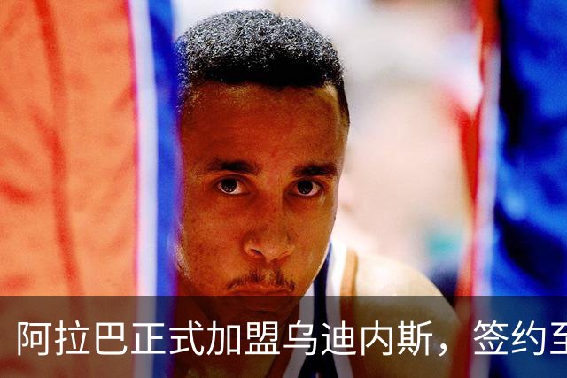 阿拉巴正式加盟乌迪内斯，签约至2027年